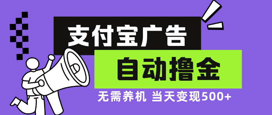 支付宝广告全自动撸金，无需养机，当天落地500+-星火轻创