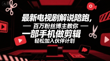 最新电视剧解说陪跑，百万粉丝博主教你一部手机做剪辑，轻松加入伙伴计划-星火轻创