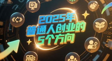 付费文章：2025年普通人创业的5个方向-星火轻创
