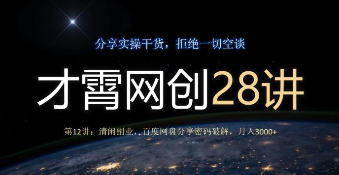 才霄网创28讲第12讲：清闲副业，百度网盘分享密码破解，月入3000+-星火轻创
