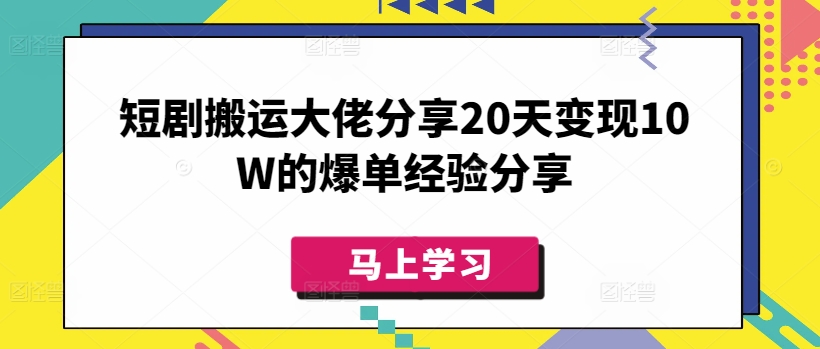 短剧搬运大佬分享20天变现10W的爆单经验分享-星火轻创
