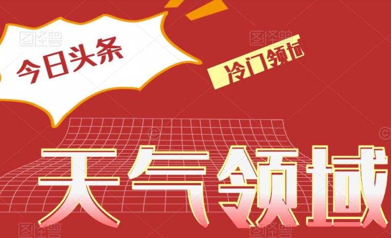 今日头条冷门天气领域，单号日入500+-星火轻创