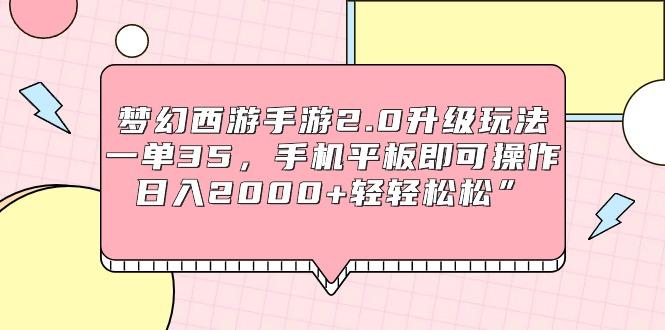 (9303期)梦幻西游手游2.0升级玩法，一单35，手机平板即可操作，日入2000+轻轻松松”-星火轻创