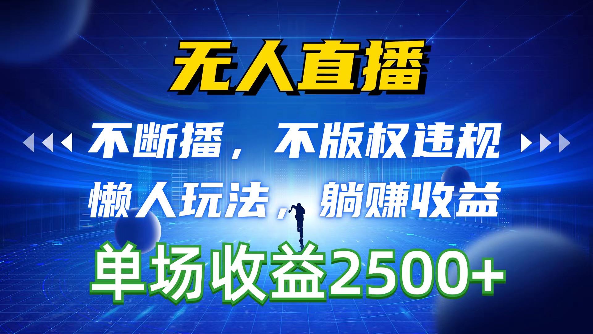 无人直播，不断播，不版权违规，懒人玩法，躺赚收益，一场直播收益2500+-星火轻创