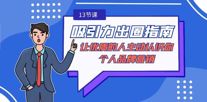 吸引力-出圈指南-让优质的人主动认识你-个人品牌营销(无水印-13节课)-星火轻创