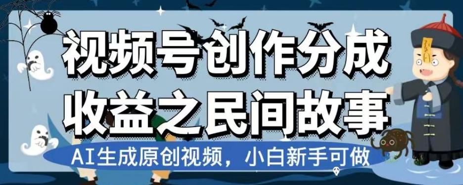 视频号创作分成收益之民间故事，AI生成原创视频，小白新手可做【揭秘】-星火轻创
