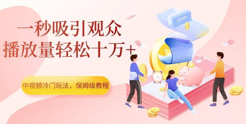 中视频冷门玩法，一秒吸引观众，播放量轻松十万+，保姆级教程【揭秘】-星火轻创