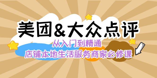 美团+大众点评 从入门到精通：店铺本地生活 流量提升 店铺运营 推广秘术 评价管理-星火轻创
