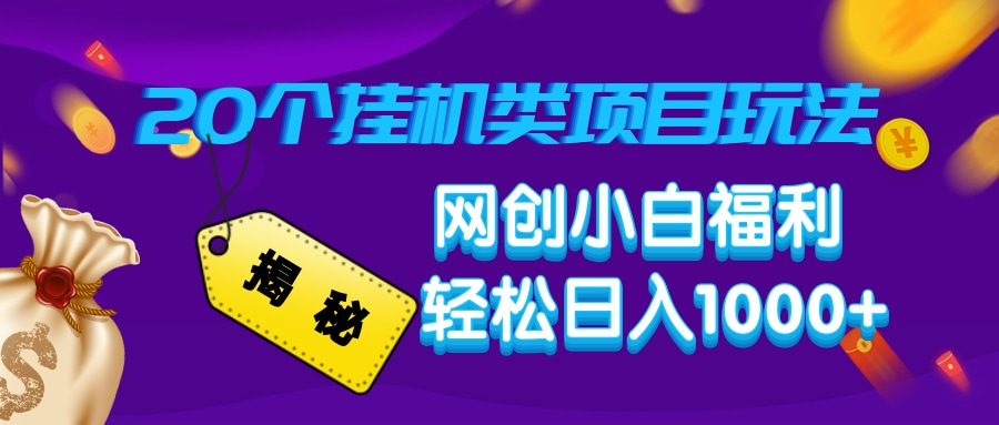 揭秘20种挂机类项目玩法，网创小白福利轻松日入1000+-星火轻创