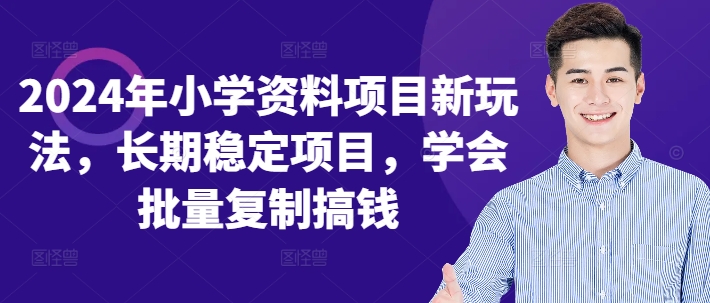 2024年小学资料项目新玩法，长期稳定项目，学会批量复制搞钱-星火轻创