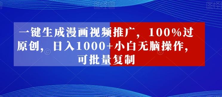 一键生成漫画视频推广，100%过原创，日入1000+小白无脑操作，可批量复制-星火轻创