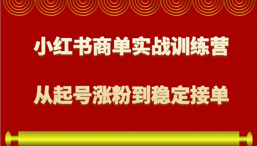 小红书商单实战训练营,从0到1教你如何变现,从起号涨粉到稳定接单,适合新手-星火轻创