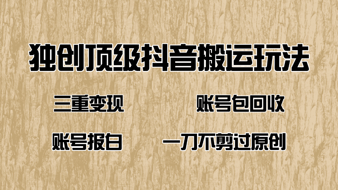 抖音短剧纯搬运玩法，三重变现，账号包回收，账号报白一刀不剪过原创-星火轻创