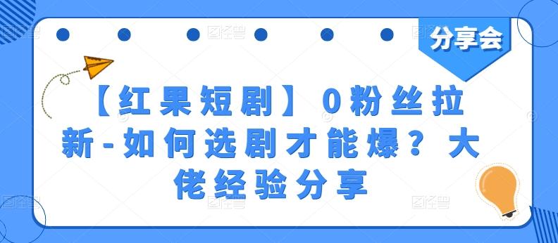 【红果短剧】0粉丝拉新-如何选剧才能爆？大佬经验分享-星火轻创