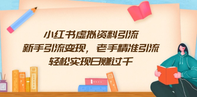 小红书虚拟资料引流，新手引流变现，老手精准引流，轻松实现日赚过千-星火轻创