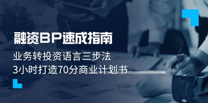 融资BP速成指南：业务转投资语言三步法，3小时打造70分商业计划书-星火轻创