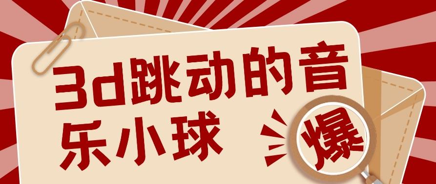 3D跳动音乐小球项目，0基础可操作，几条作品就能轻松涨粉10000+【视频教程】-星火轻创