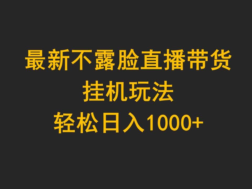 (9897期)最新不露脸直播带货，挂机玩法，轻松日入1000+-星火轻创