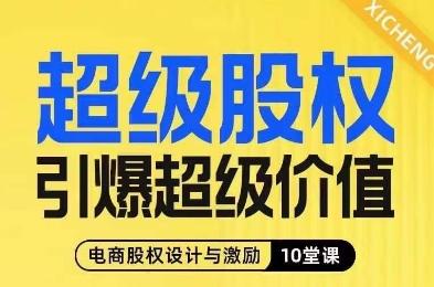 超级股权引爆超级价值，电商股权设计与激励10堂线上课-星火轻创