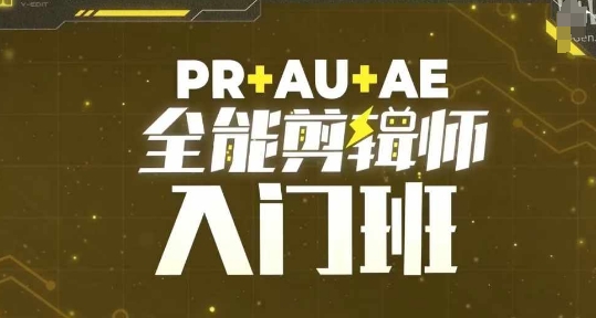 PR+AU+AE全能剪辑师入门班，剪辑入门必学课程-星火轻创