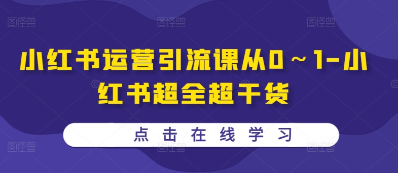 小红书运营引流课从0～1-小红书超全超干货-星火轻创