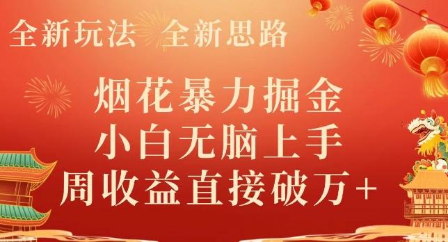 全新玩法，全新思路，烟花暴力掘金，小白无脑上手，周收益破w+-星火轻创
