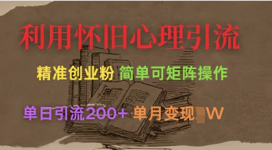 利用怀旧心理，引流创业粉，简单可矩阵操作，单日引流200+，月变现过W-星火轻创