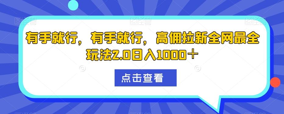 有手就行，有手就行，高佣拉新全网最全玩法2.0日入1000＋-星火轻创