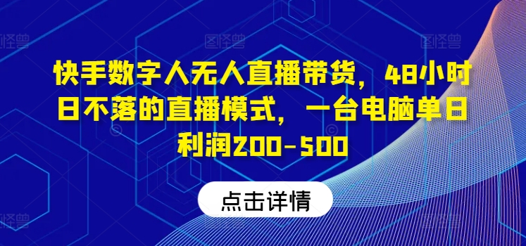 快手数字人无人直播带货，48小时日不落的直播模式，一台电脑单日利润200-500-星火轻创