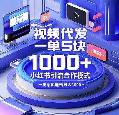 视频代发，一单5块，小红书引流合作模式，一部手机轻松日入多张【揭秘】-星火轻创