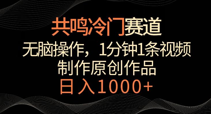 共鸣冷门赛道，无脑操作，一分钟一条视频，日入1000+【揭秘】-星火轻创