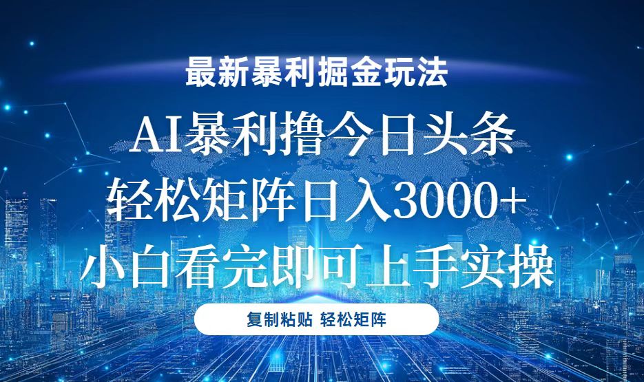 今日头条最新暴利掘金玩法，轻松矩阵日入3000+-星火轻创