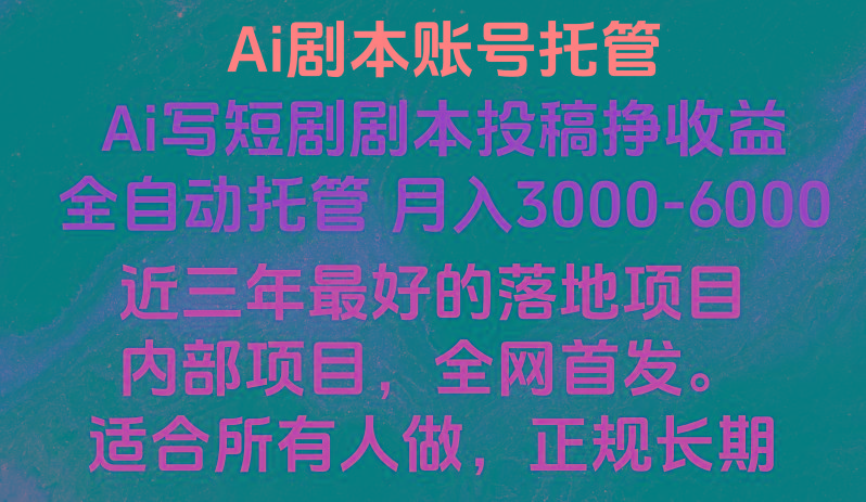 内部落地项目，全网首发，Ai剧本账号全托管，月入躺赚3000-6000，长期稳定好项目。-星火轻创
