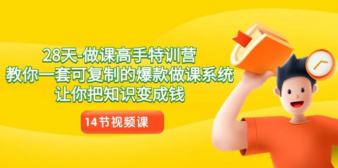 28天做课高手特训营，教你一套可复制的爆款做课系统，让你把知识变成钱-星火轻创