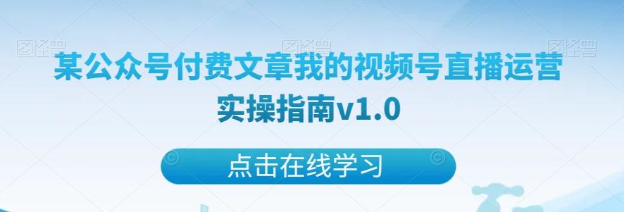 某公众号付费文章我的视频号直播运营实操指南v1.0-星火轻创