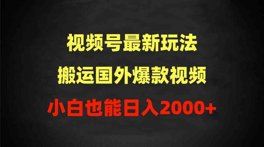 (9796期)2024视频号最新玩法，搬运国外爆款视频，100%过原创，小白也能日入2000+-星火轻创
