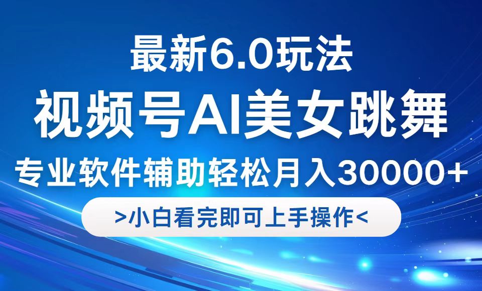 视频号最新6.0玩法，当天起号小白也能轻松月入30000+-星火轻创